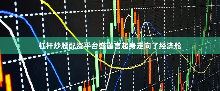 杠杆炒股配资平台盛谨言起身走向了经济舱