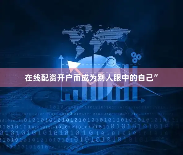 在线配资开户而成为别人眼中的自己”
