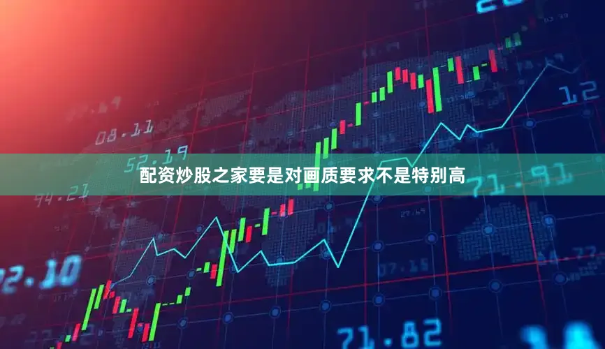 配资炒股之家要是对画质要求不是特别高