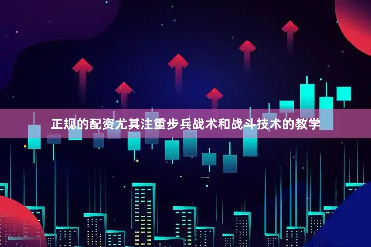 正规的配资尤其注重步兵战术和战斗技术的教学