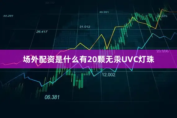 场外配资是什么有20颗无汞UVC灯珠