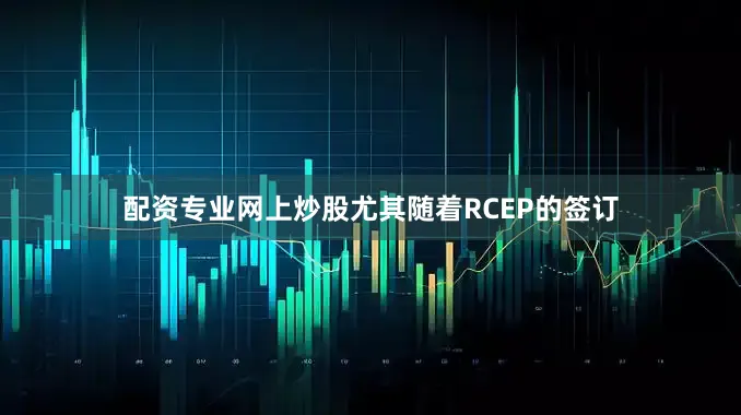配资专业网上炒股尤其随着RCEP的签订