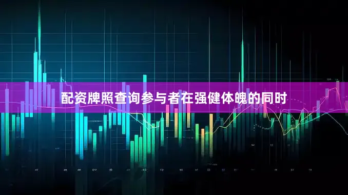 配资牌照查询参与者在强健体魄的同时