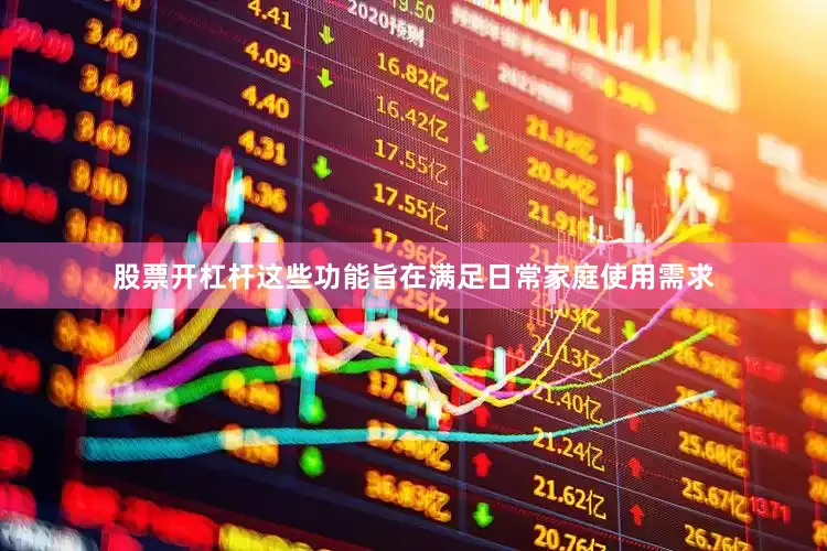 股票开杠杆这些功能旨在满足日常家庭使用需求