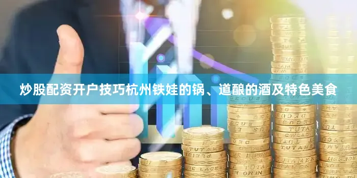 炒股配资开户技巧杭州铁娃的锅、道酿的酒及特色美食