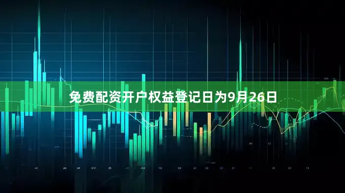 免费配资开户权益登记日为9月26日