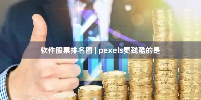 软件股票排名图 | pexels更残酷的是