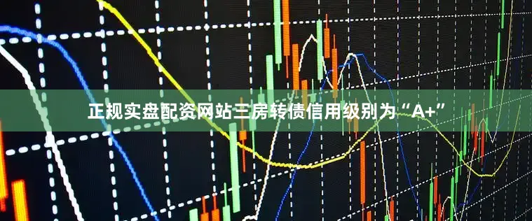 正规实盘配资网站三房转债信用级别为“A+”